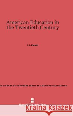 American Education in the Twentieth Century I L Kandel 9780674187566 Harvard University Press