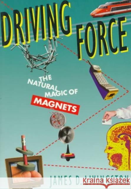 Driving Force: The Natural Magic of Magnets (Revised) Livingston, James D. 9780674216457 Harvard University Press