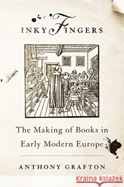 Inky Fingers: The Making of Books in Early Modern Europe Anthony Grafton 9780674237179