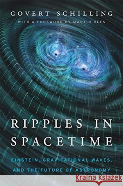 Ripples in Spacetime: Einstein, Gravitational Waves, and the Future of Astronomy, with a New Afterword Govert Schilling 9780674237742