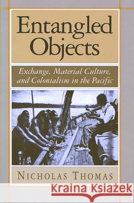 Entangled Objects: Exchange, Material Culture, and Colonialism in the Pacific Thomas, Nicholas 9780674257313 Harvard University Press