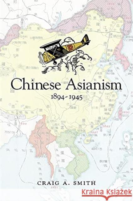 Chinese Asianism, 1894-1945 Craig a. Smith 9780674260245