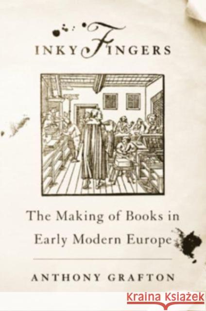 Inky Fingers: The Making of Books in Early Modern Europe Anthony Grafton 9780674271210