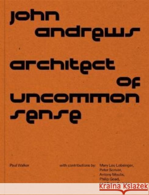 John Andrews: Architect of Uncommon Sense Paul Walker Mary Lou Lobsinger Antony Moulis 9780674278561 Harvard Graduate School of Design