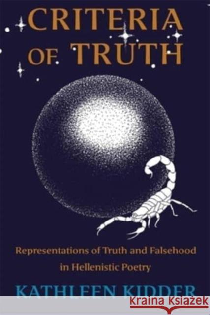 Criteria of Truth: Representations of Truth and Falsehood in Hellenistic Poetry Kathleen Kidder 9780674292420