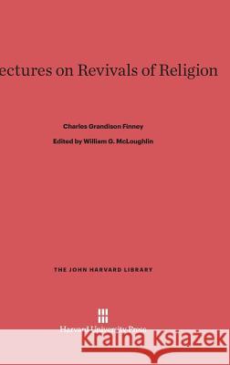 Lectures on Revivals of Religion Charles Grandison Finney William G. McLoughlin 9780674333918 Belknap Press