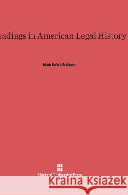 Readings in American Legal History Mark DeWolfe Howe 9780674334809 Harvard University Press