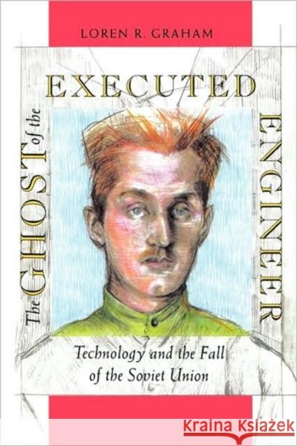 The Ghost of the Executed Engineer: Technology and the Fall of the Soviet Union Graham, Loren R. 9780674354371