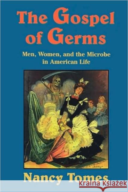 The Gospel of Germs: Men, Women, and the Microbe in American Life Tomes, Nancy 9780674357082