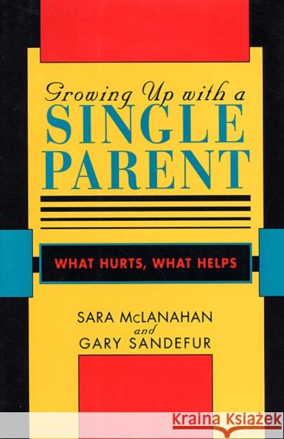 Growing Up with a Single Parent: What Hurts, What Helps McLanahan, Sara 9780674364080 Harvard University Press