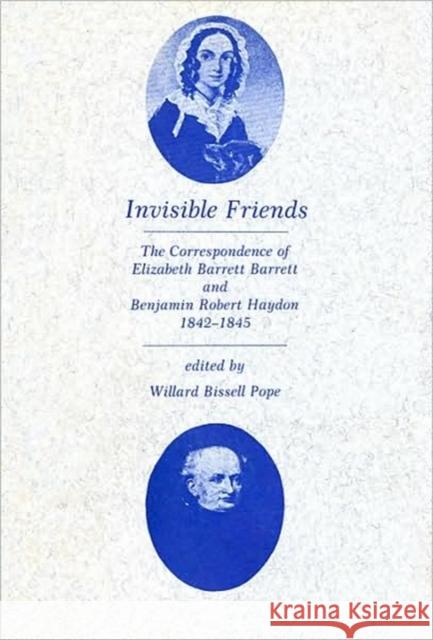 Invisible Friends: The Correspondence of Elizabeth Barrett Browning and Benjamin Robert Haydon, 1842-1845 Browning, Elizabeth Barrett 9780674465862 Harvard University Press