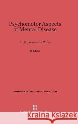 Psychomotor Aspects of Mental Disease H E King 9780674498303 Harvard University Press