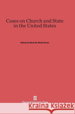 Cases on Church and State in the United States Mark DeWolfe Howe 9780674592919 Harvard University Press