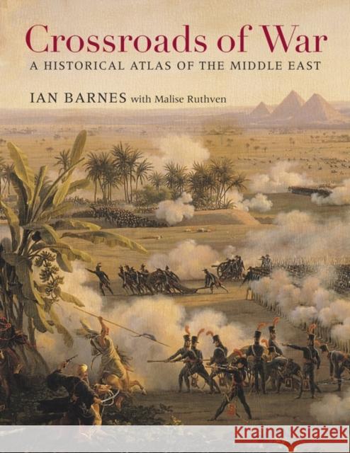 Crossroads of War: A Historical Atlas of the Middle East Barnes, Ian; Ruthven, Malise 9780674598492