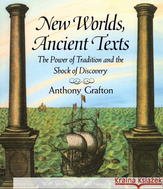 New Worlds, Ancient Texts: The Power of Tradition and the Shock of Discovery (Revised) Grafton, Anthony 9780674618763