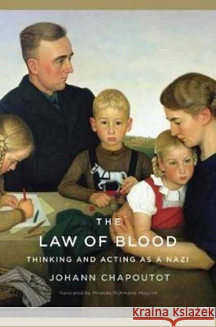 The Law of Blood: Thinking and Acting as a Nazi Johann Chapoutot Miranda Richmond Mouillot 9780674660434