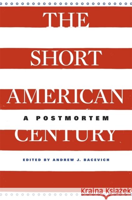 Short American Century: A Postmortem Bacevich, Andrew J. 9780674725690