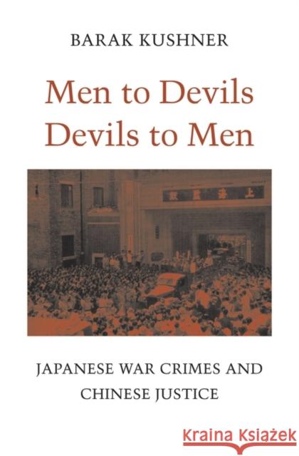 Men to Devils, Devils to Men: Japanese War Crimes and Chinese Justice Kushner, Barak 9780674728912