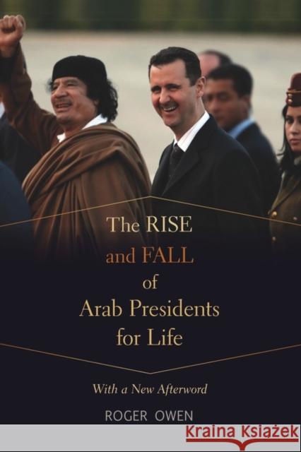 The Rise and Fall of Arab Presidents for Life: With a New Afterword Owen, Roger 9780674735378