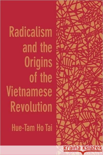 Radicalism and the Origins of the Vietnamese Revolution Hue-Tam Ho Tai Hue-Tam Ho Tai                           Hue-Tam Ho Tai 9780674746138 Harvard University Press