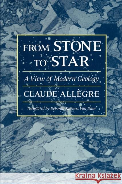 From Stone to Star: A View of Modern Geology Allegre, Claude 9780674838673 Harvard University Press