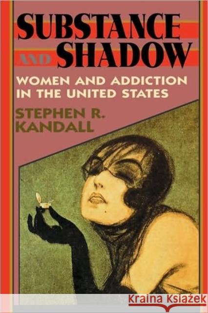 Substance and Shadow: Women and Addiction in the United States Kandall, Stephen R. 9780674853614 Harvard University Press