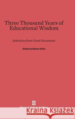 Three Thousand Years of Educational Wisdom Robert Ulich 9780674864337 Harvard University Press