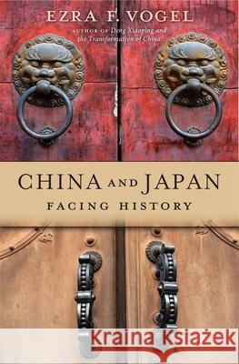 China and Japan: Facing History Ezra F. Vogel 9780674916579