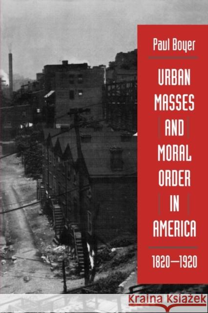 Urban Masses and Moral Order in America, 1820-1920 Paul Boyer 9780674931107