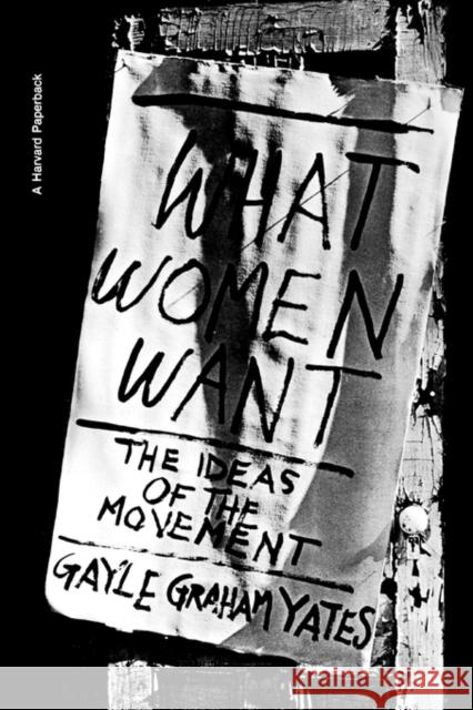 What Women Want: The Ideas of the Movement Yates, Gayle Graham 9780674950795 Harvard University Press