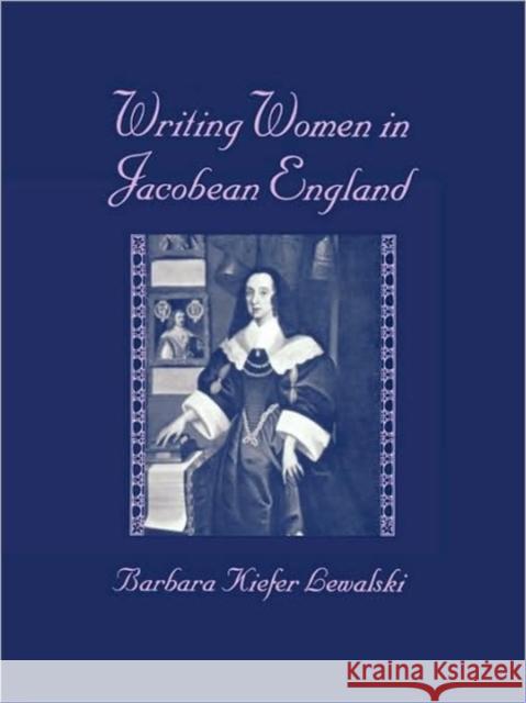 Writing Women in Jacobean England Barbara Kiefer Lewalski 9780674962439 Harvard University Press