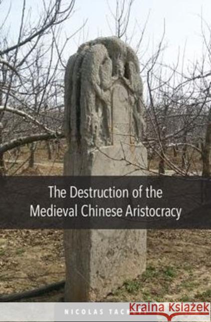 The Destruction of the Medieval Chinese Aristocracy Nicolas Tackett 9780674970656 Harvard University Press