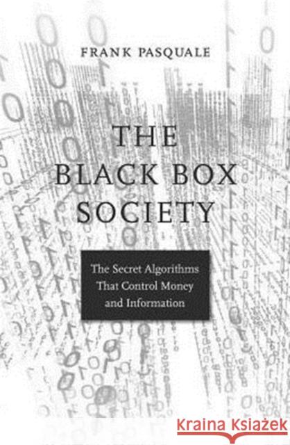 The Black Box Society: The Secret Algorithms That Control Money and Information Pasquale, Frank 9780674970847 Harvard University Press