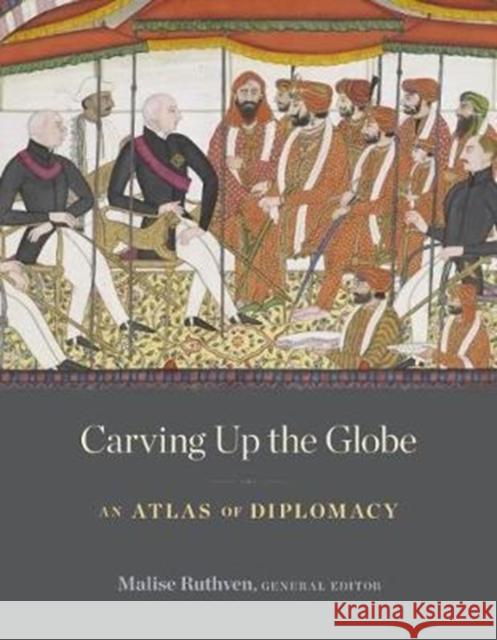 Carving Up the Globe: An Atlas of Diplomacy Ruthven, Malise 9780674976245