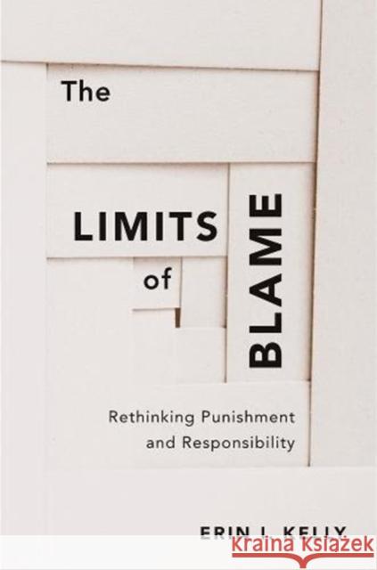 The Limits of Blame: Rethinking Punishment and Responsibility Erin I. Kelly 9780674980778 Harvard University Press