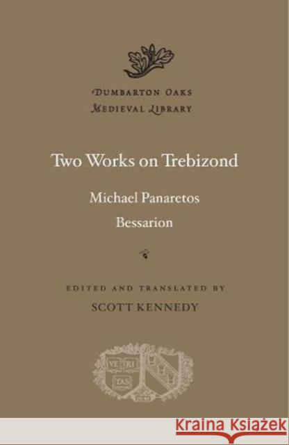 Two Works on Trebizond Michael Panaretos Bessarion                                Scott Kennedy 9780674986626