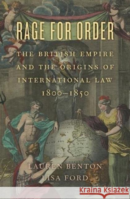 Rage for Order: The British Empire and the Origins of International Law, 1800-1850 Lauren Benton Lisa Ford 9780674986855