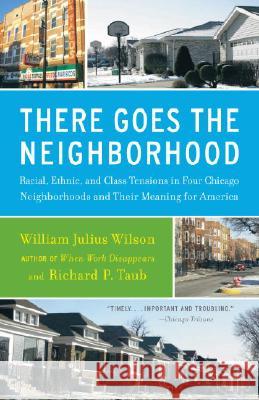 There Goes the Neighborhood: Racial, Ethnic, and Class Tensions in Four Chicago Neighborhoods and Their Meaning for America William Julius Wilson Richard P. Taub 9780679724186 Vintage Books USA