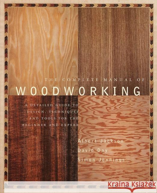 The Complete Manual of Woodworking: A Detailed Guide to Design, Techniques, and Tools for the Beginner and Expert Albert Jackson David Day Simon Jennings 9780679766117 Alfred A. Knopf