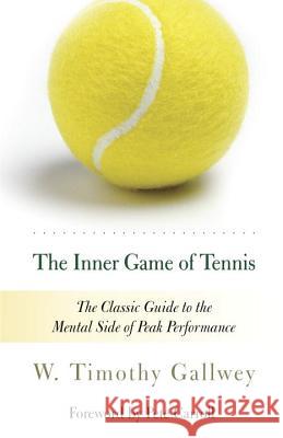 The Inner Game of Tennis: The Classic Guide to the Mental Side of Peak Performance Gallwey, W. Timothy 9780679778318 Random House