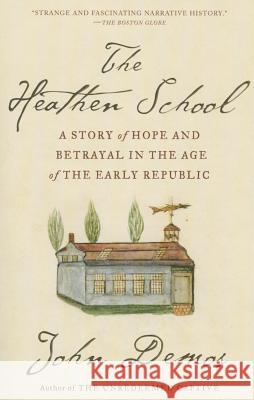 The Heathen School: A Story of Hope and Betrayal in the Age of the Early Republic John Demos 9780679781127 Vintage Books
