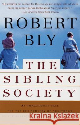 The Sibling Society: An Impassioned Call for the Rediscovery of Adulthood Robert W. Bly 9780679781288 Vintage Books USA