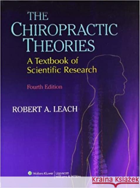 The Chiropractic Theories: A Textbook of Scientific Research Leach, Robert A. 9780683307474 LIPPINCOTT WILLIAMS AND WILKINS
