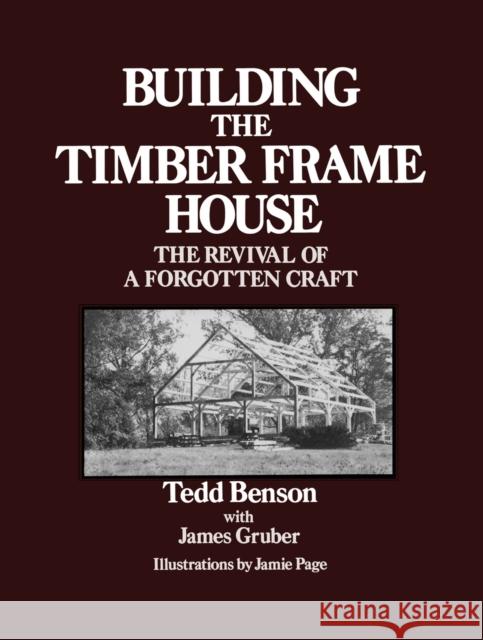 Building the Timber Frame House: The Revival of a Forgotten Craft Tedd Benson 9780684172866 Simon & Schuster
