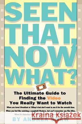 Seen That, Now What?: The Ultimate Guide to Finding the Video You Really Want to Watch Andrea Shaw 9780684800110 Simon & Schuster