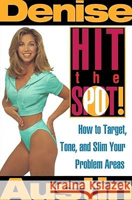 Hit the Spot: How to Target, Tone, and Slim Your Problem Areas Austin, Denise 9780684802183 Fireside Books