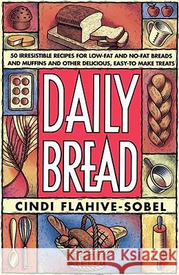 Daily Bread: More Than 50 Irresistible Recipes for Low-Fat and No-Fat Breads and Muffins, and Other Delicious, Easy-To-Make Treats Flahive-Sobel, Cindi 9780684803173 Fireside Books