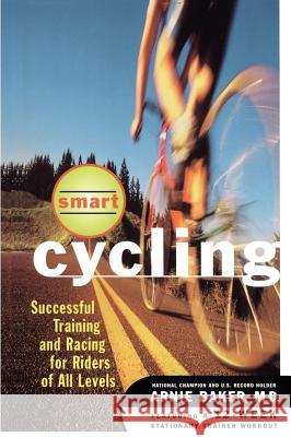 Smart Cycling: Successful Training and Racing for Riders of All Levels Arnie Baker 9780684822433 Fireside Books