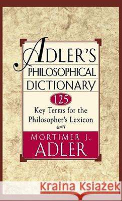Adler's Philosophical Dictionary: 125 Key Terms for the Philosopher's Lexicon Adler, Mortimer J. 9780684822716 Touchstone Books