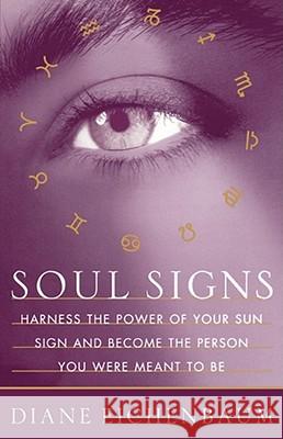 Soul Signs: Harness the Power of Your Sun Sign and Become the Person You Were Meant to Be Eichenbaum, Diane 9780684823669 Fireside Books